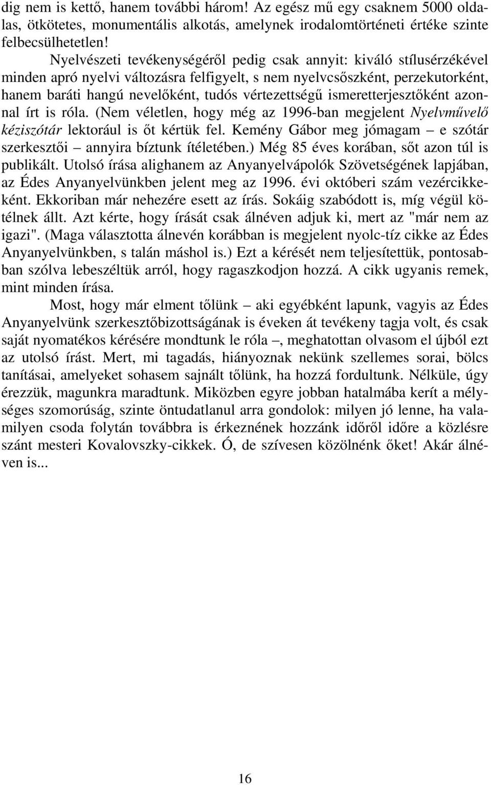 vértezettségű ismeretterjesztőként azonnal írt is róla. (Nem véletlen, hogy még az 1996-ban megjelent Nyelvművelő kéziszótár lektorául is őt kértük fel.