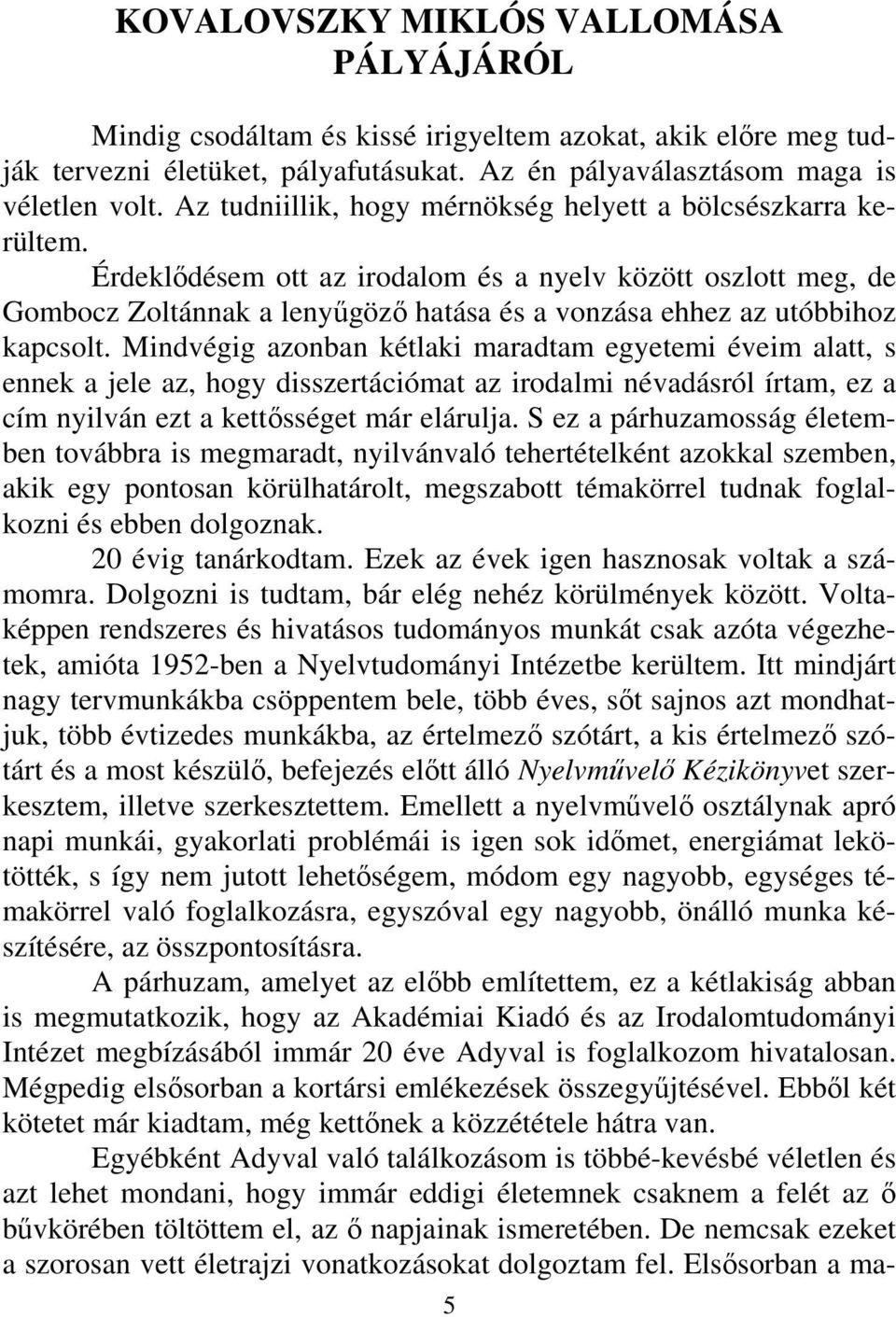 Érdeklődésem ott az irodalom és a nyelv között oszlott meg, de Gombocz Zoltánnak a lenyűgöző hatása és a vonzása ehhez az utóbbihoz kapcsolt.