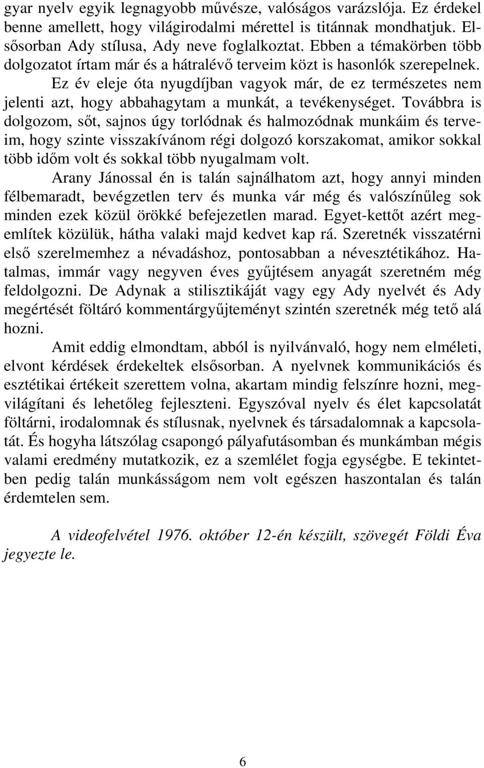 Ez év eleje óta nyugdíjban vagyok már, de ez természetes nem jelenti azt, hogy abbahagytam a munkát, a tevékenységet.