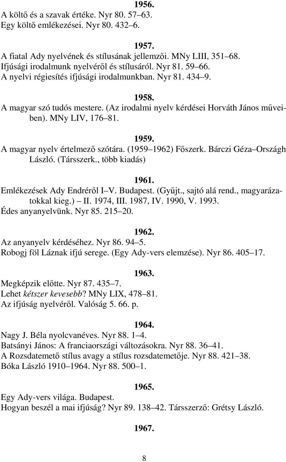 (Az irodalmi nyelv kérdései Horváth János műveiben). MNy LIV, 176 81. 1959. A magyar nyelv értelmező szótára. (1959 1962) Főszerk. Bárczi Géza Országh László. (Társszerk., több kiadás) 1961.