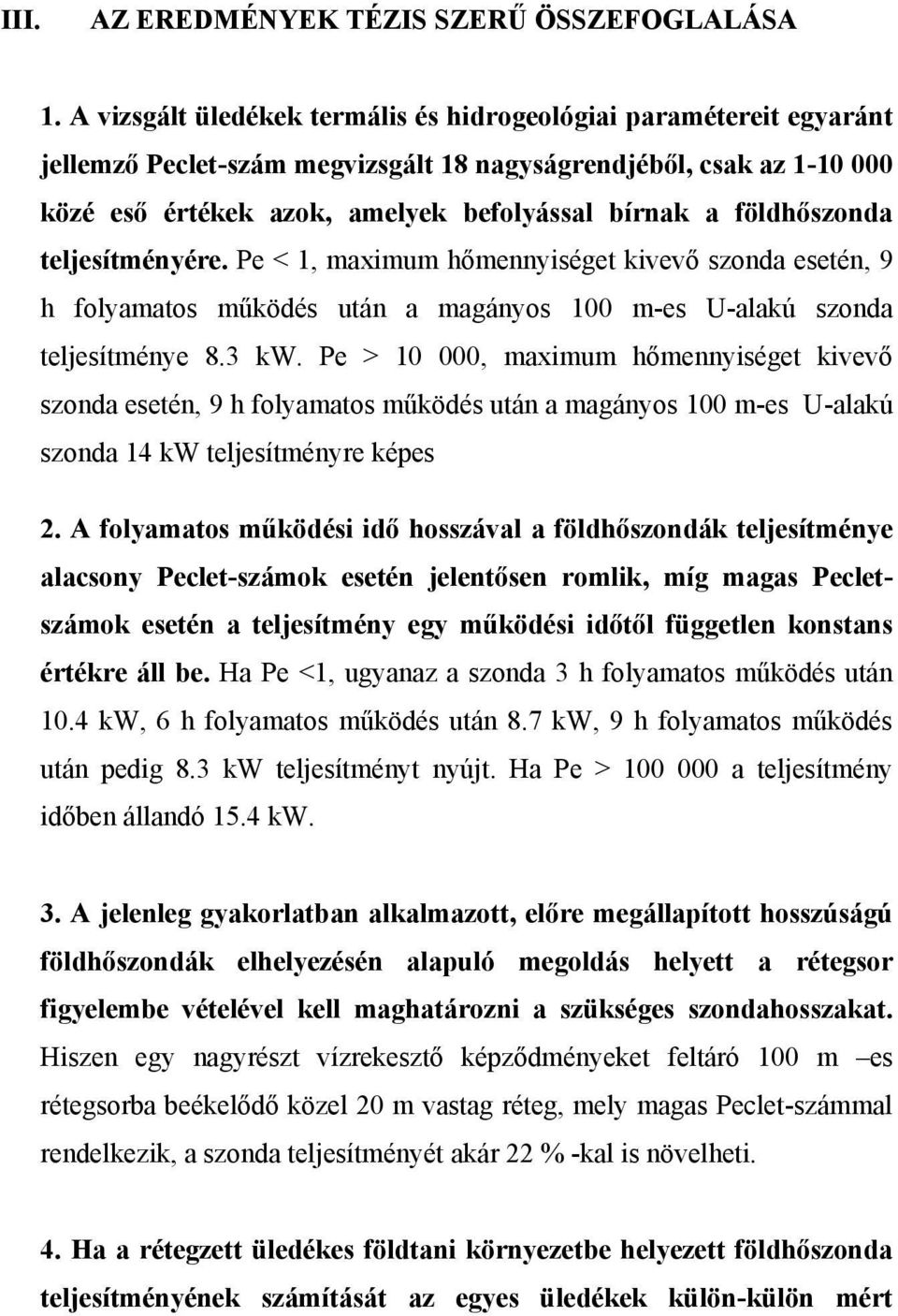 földhőszonda teljesítményére. Pe < 1, maximum hőmennyiséget kivevő szonda esetén, 9 h folyamatos működés után a magányos 100 m-es U-alakú szonda teljesítménye 8.3 kw.