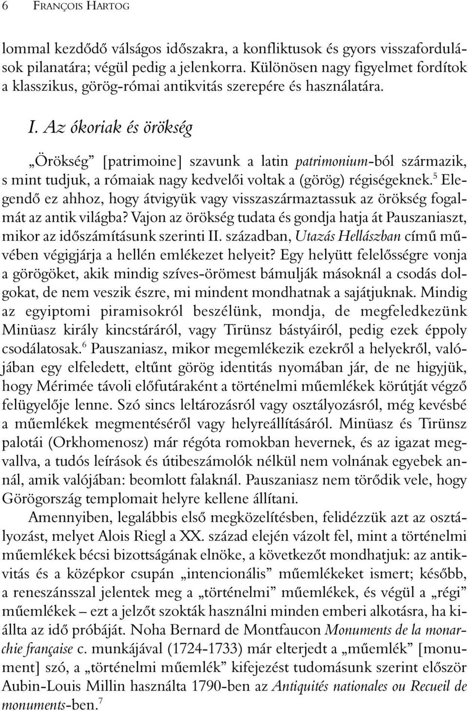 Az ókoriak és örökség Örökség [patrimoine] szavunk a latin patrimonium-ból származik, s mint tudjuk, a rómaiak nagy kedvelõi voltak a (görög) régiségeknek.