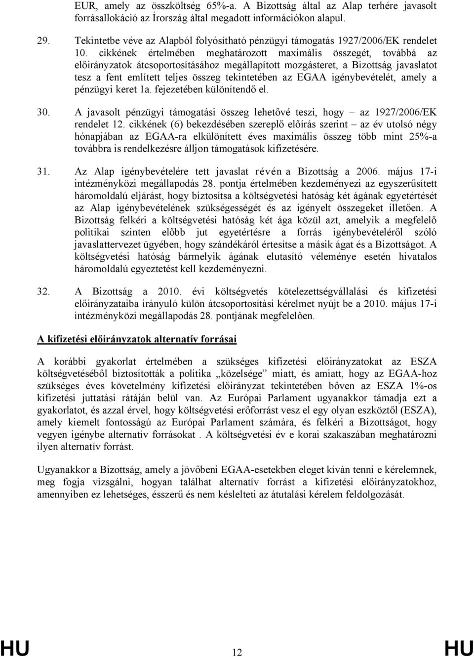 cikkének értelmében meghatározott maximális összegét, továbbá az előirányzatok átcsoportosításához megállapított mozgásteret, a Bizottság javaslatot tesz a fent említett teljes összeg tekintetében az