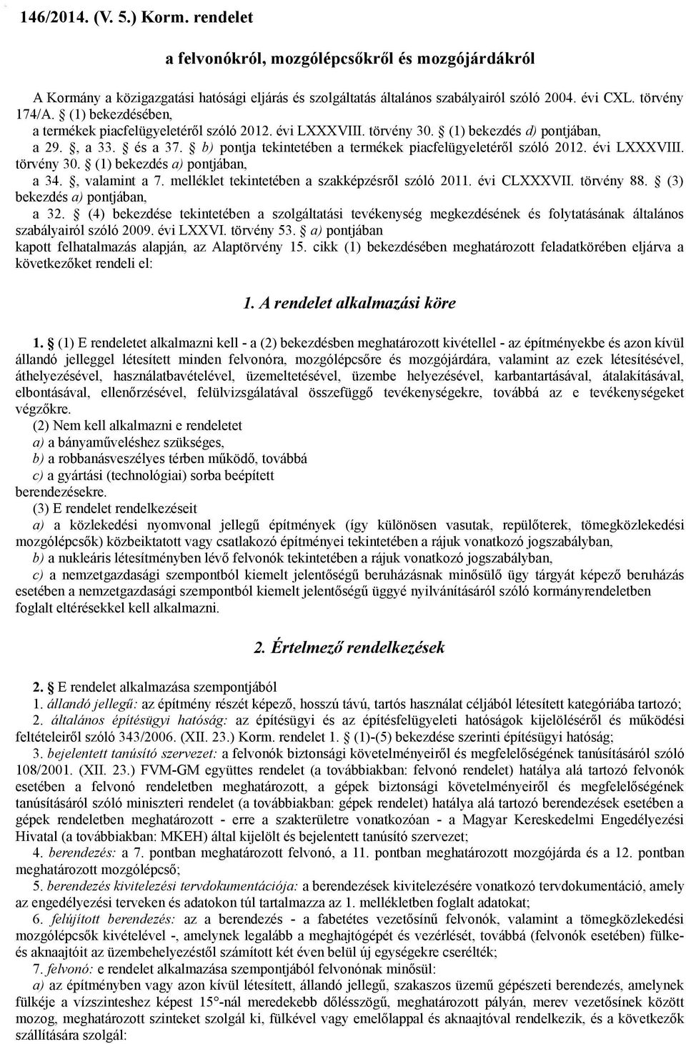 b) pontja tekintetében a termékek piacfelügyeletéről szóló 2012. évi LXXXVIII. törvény 30. (1) bekezdés a) pontjában, a 34., valamint a 7. melléklet tekintetében a szakképzésről szóló 2011.