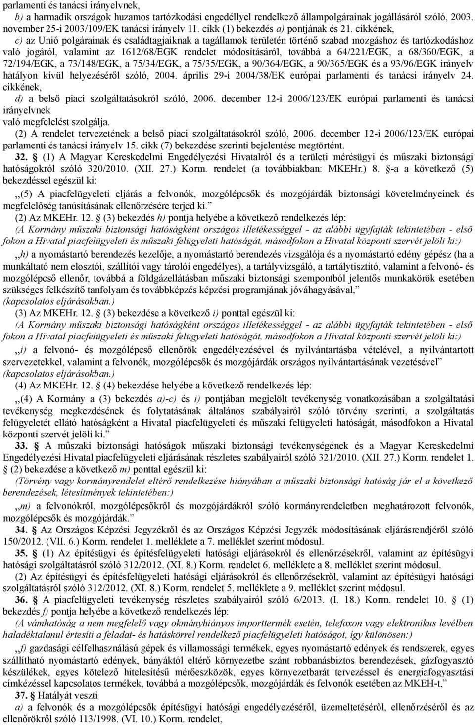 cikkének, c) az Unió polgárainak és családtagjaiknak a tagállamok területén történő szabad mozgáshoz és tartózkodáshoz való jogáról, valamint az 1612/68/EGK rendelet módosításáról, továbbá a