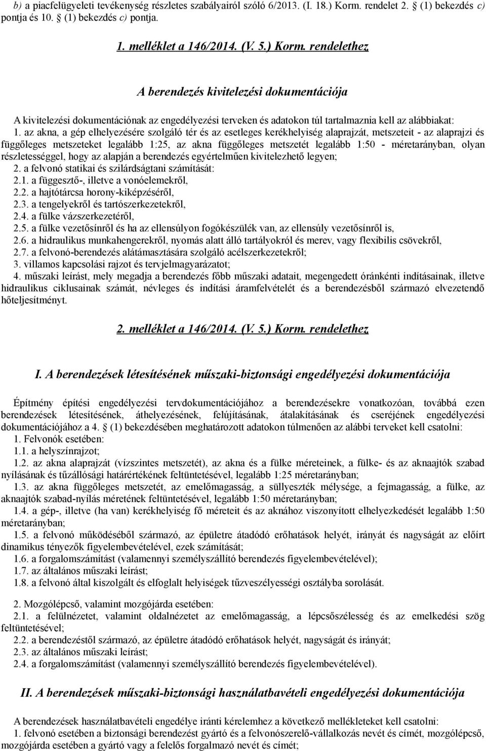 rendelethez A berendezés kivitelezési dokumentációja A kivitelezési dokumentációnak az engedélyezési terveken és adatokon túl tartalmaznia kell az alábbiakat: 1.