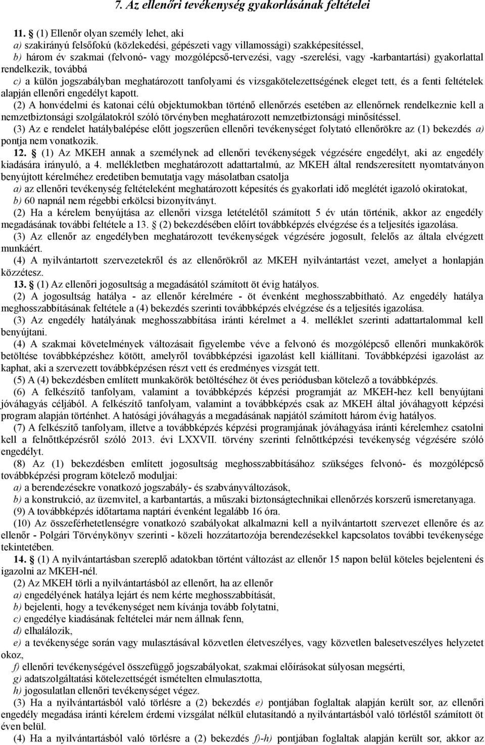 vagy -karbantartási) gyakorlattal rendelkezik, továbbá c) a külön jogszabályban meghatározott tanfolyami és vizsgakötelezettségének eleget tett, és a fenti feltételek alapján ellenőri engedélyt