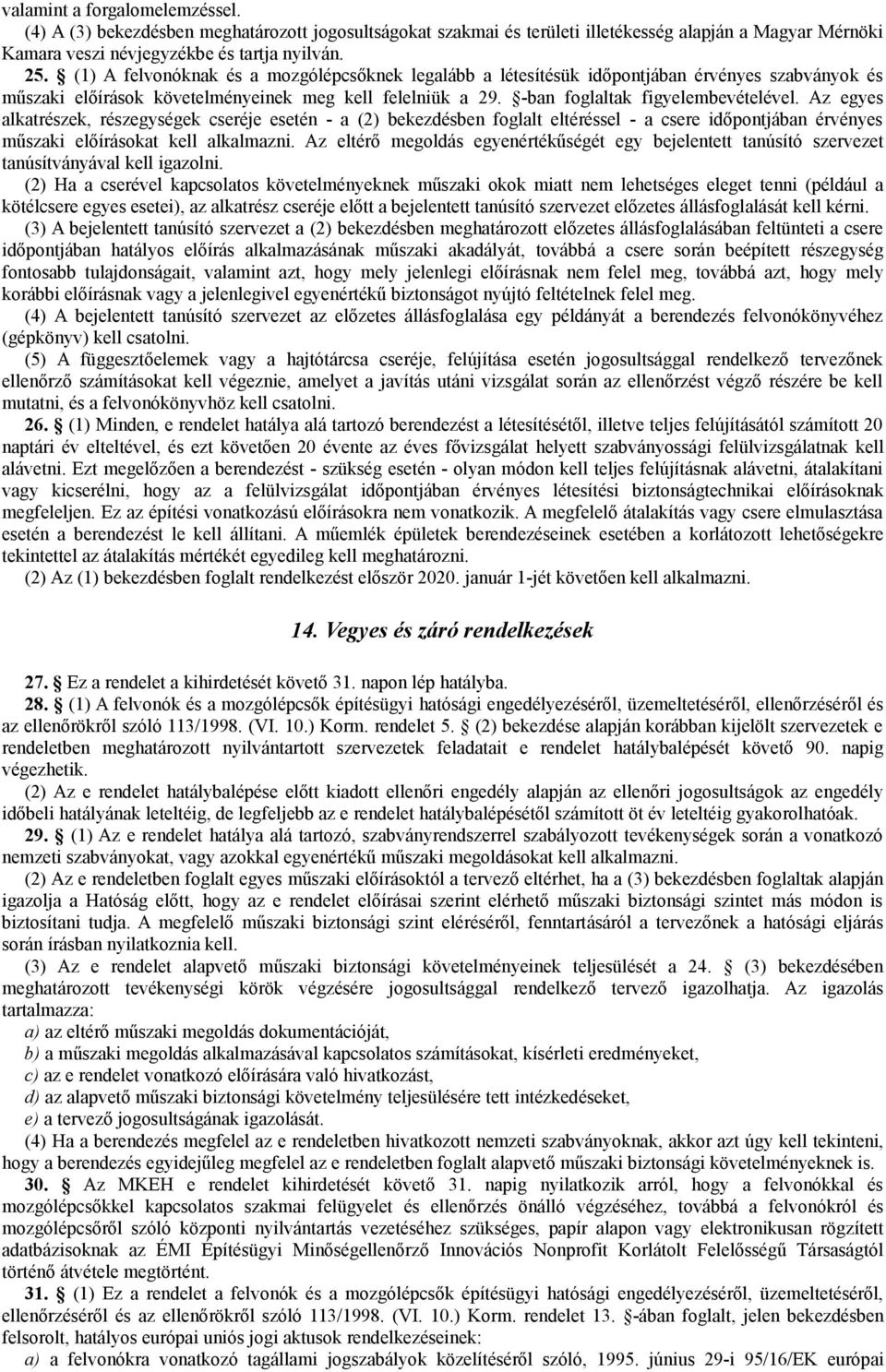 Az egyes alkatrészek, részegységek cseréje esetén - a (2) bekezdésben foglalt eltéréssel - a csere időpontjában érvényes műszaki előírásokat kell alkalmazni.