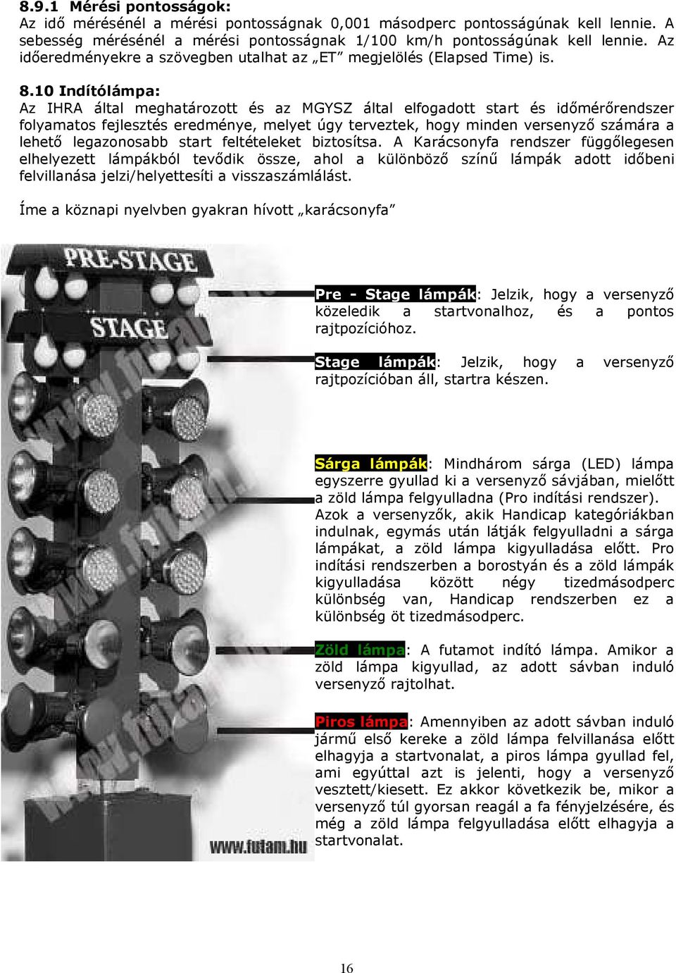 10 Indítólámpa: Az IHRA által meghatározott és az MGYSZ által elfogadott start és idımérırendszer folyamatos fejlesztés eredménye, melyet úgy terveztek, hogy minden versenyzı számára a lehetı