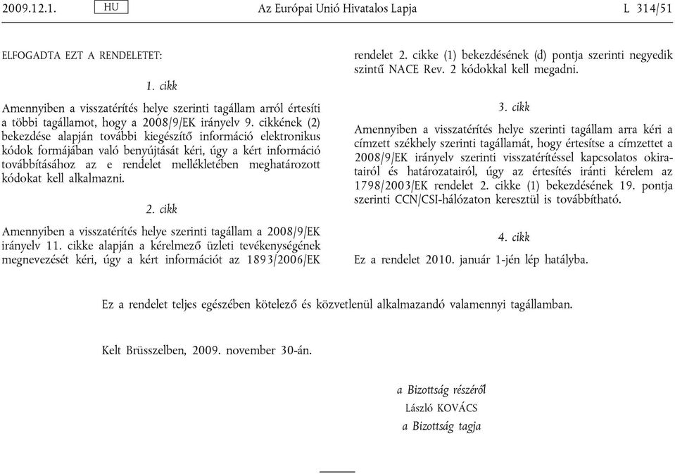 cikkének (2) bekezdése alapján további kiegészítő információ elektronikus kódok formájában való benyújtását kéri, úgy a kért információ továbbításához az e rendelet mellékletében meghatározott