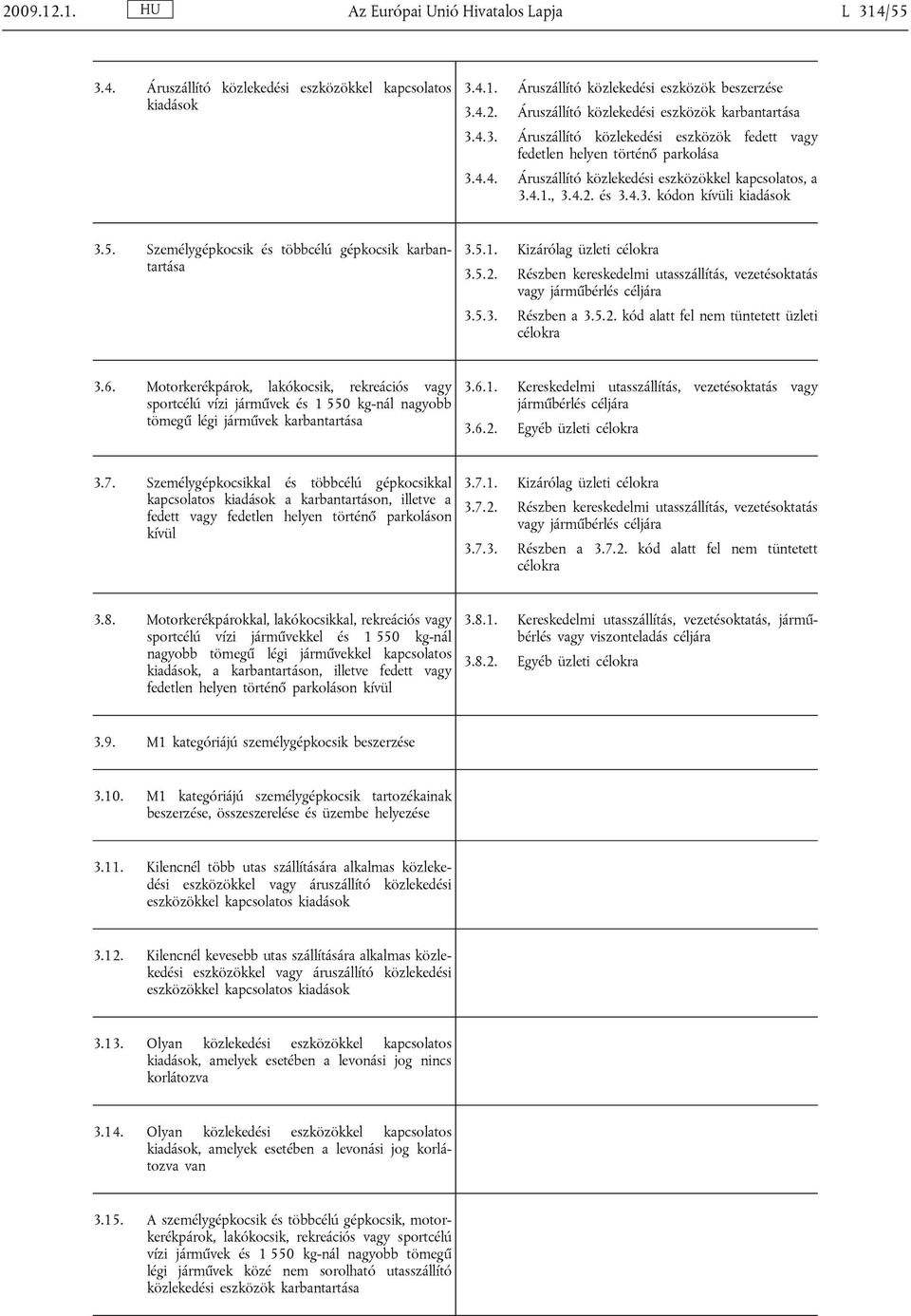 Személygépkocsik és többcélú gépkocsik karbantartása 3.5.1. Kizárólag üzleti célokra 3.5.2. Részben kereskedelmi utasszállítás, vezetésoktatás vagy járműbérlés céljára 3.5.3. Részben a 3.5.2. kód alatt fel nem tüntetett üzleti célokra 3.