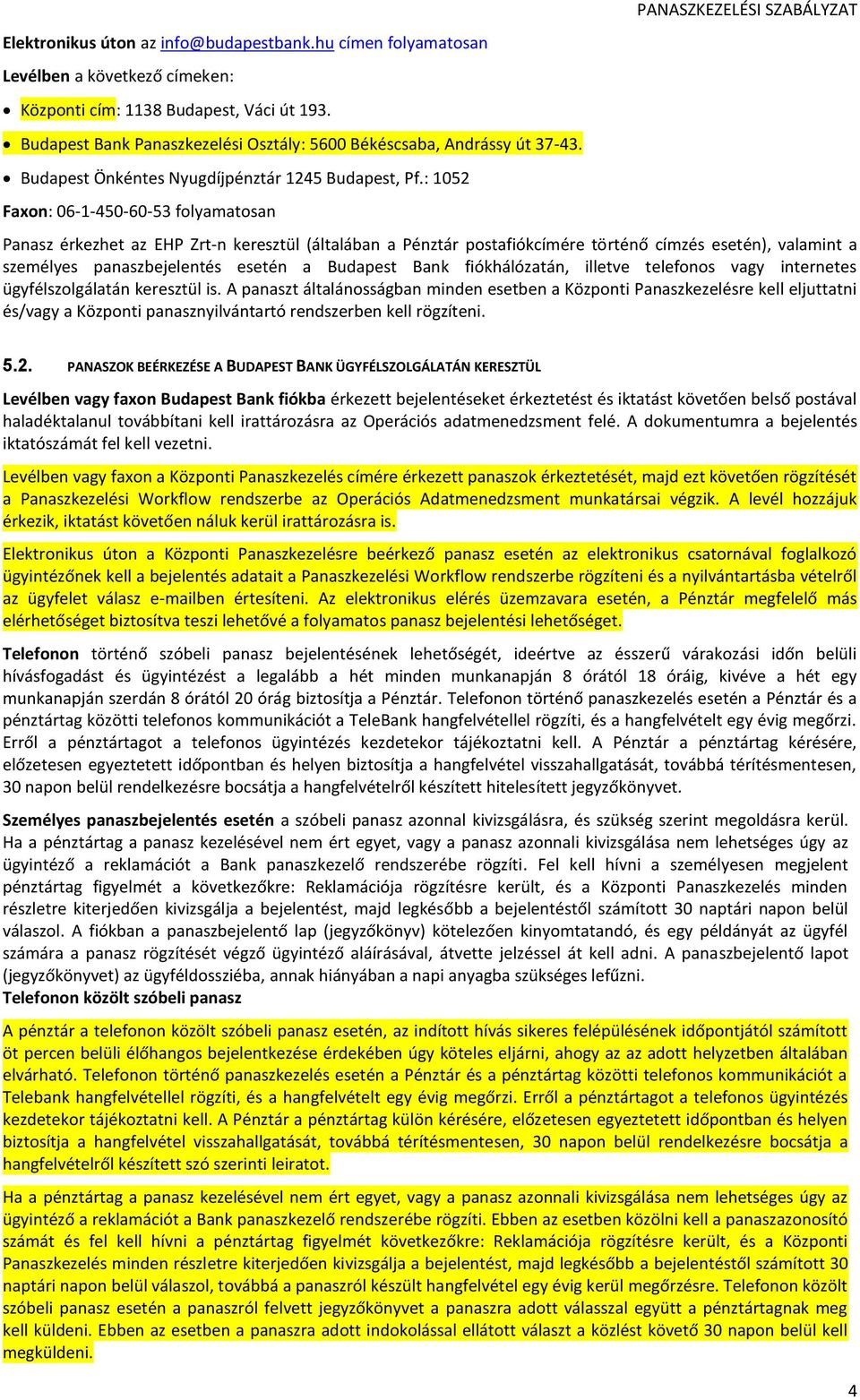 : 1052 Faxon: 06-1-450-60-53 folyamatosan PANASZKEZELÉSI SZABÁLYZAT Panasz érkezhet az EHP Zrt-n keresztül (általában a Pénztár postafiókcímére történő címzés esetén), valamint a személyes