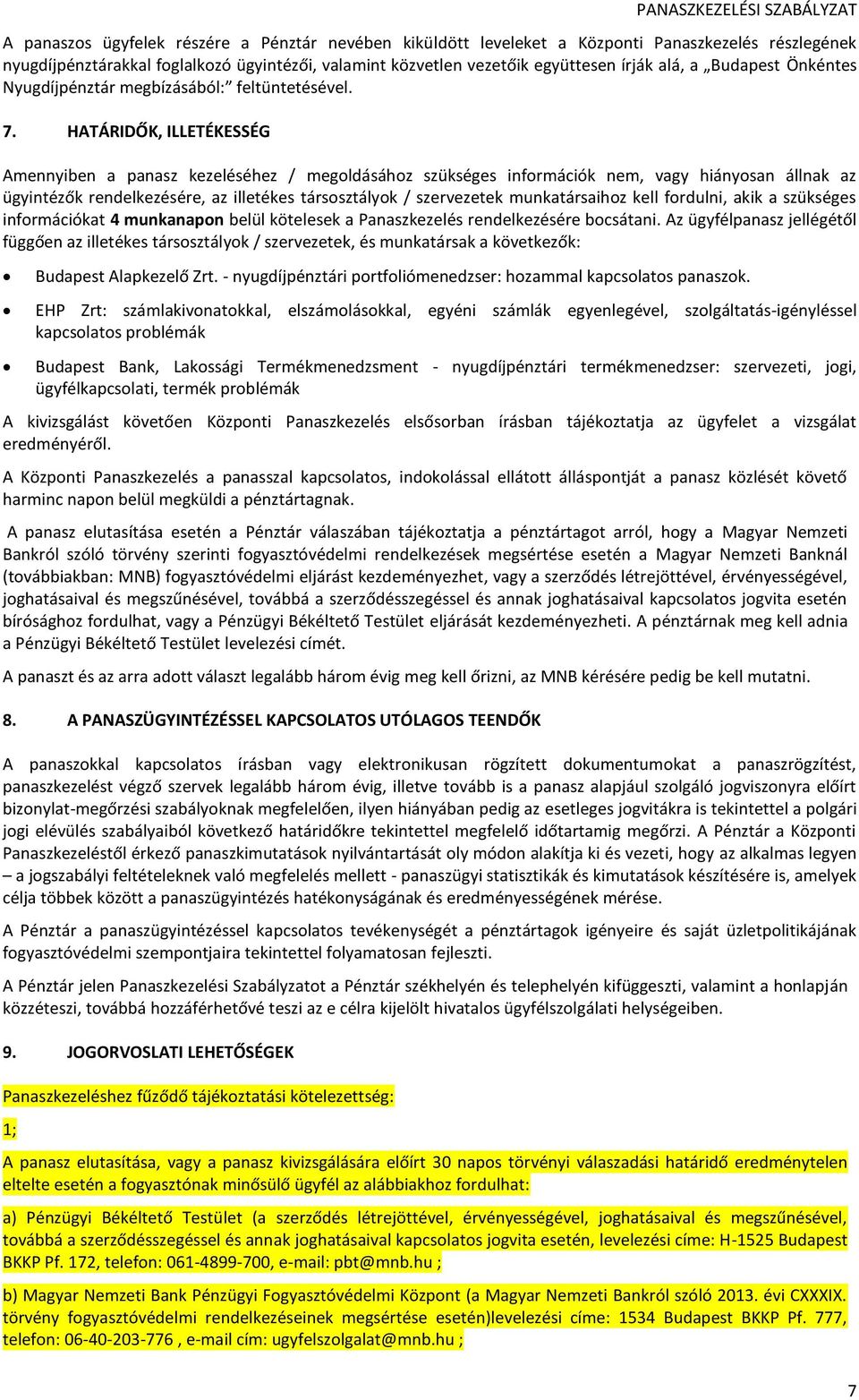 HATÁRIDŐK, ILLETÉKESSÉG Amennyiben a panasz kezeléséhez / megoldásához szükséges információk nem, vagy hiányosan állnak az ügyintézők rendelkezésére, az illetékes társosztályok / szervezetek