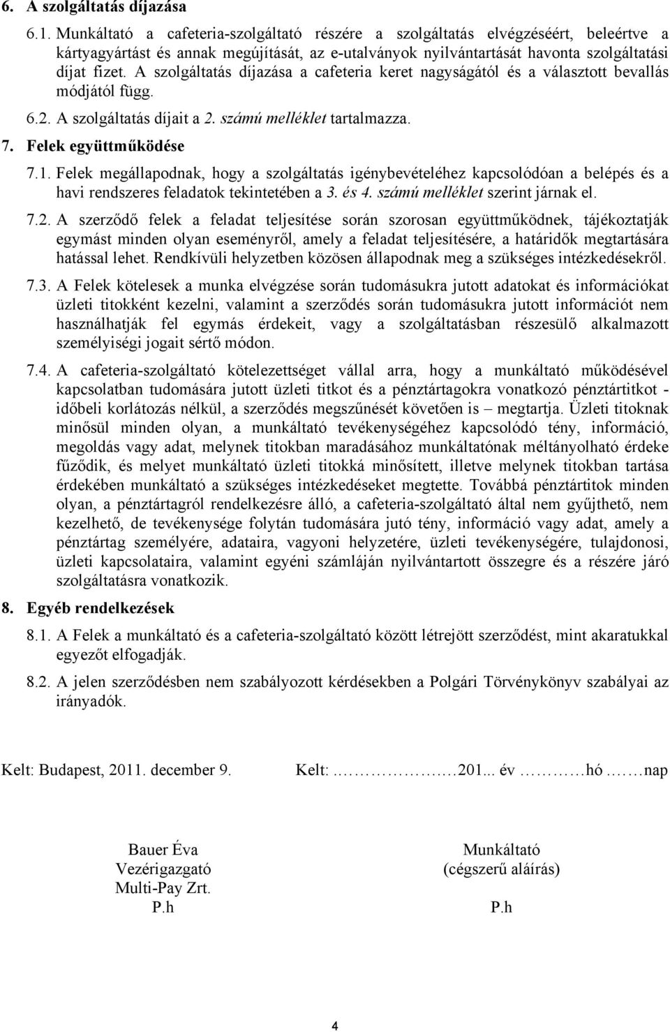 A szolgáltatás díjazása a cafeteria keret nagyságától és a választott bevallás módjától függ. 6.2. A szolgáltatás díjait a 2. számú melléklet tartalmazza. 7. Felek együttműködése 7.1.