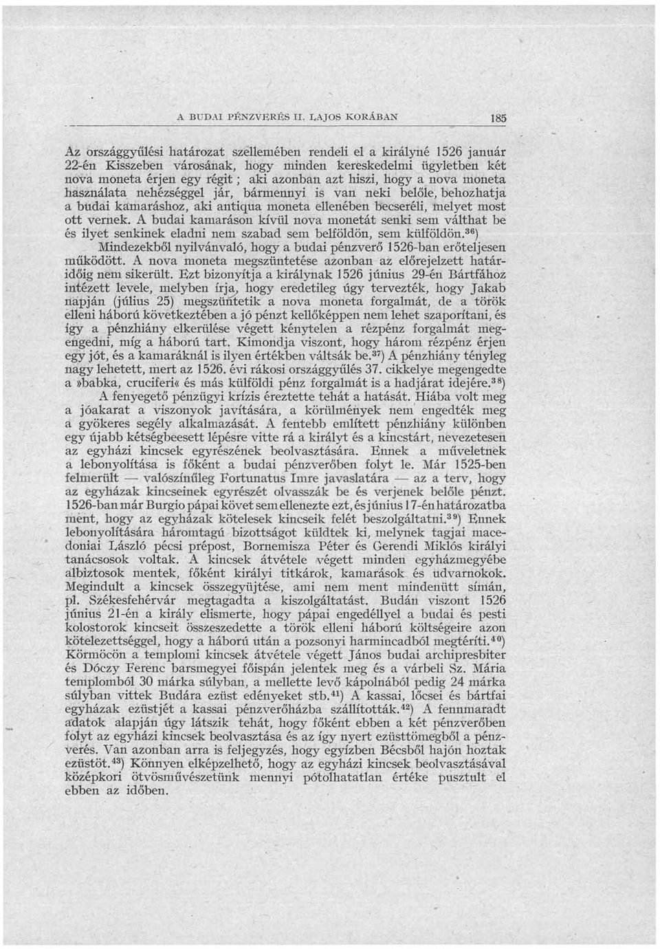 azt hiszi, hogy a nova moneta használata nehézséggel jár, bármennyi is van neki belőle, behozhatja a budai kamaráshoz, aki antiqua moneta ellenében becseréli, melyet most ott vernek.