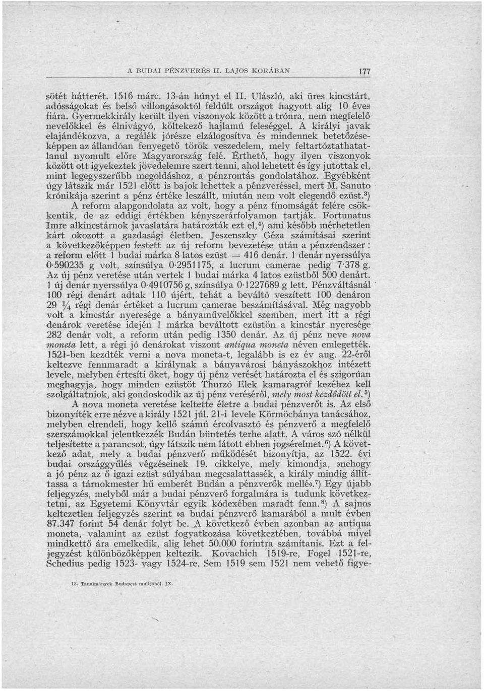 A királyi javak elajándékozva, a regálék jórésze elzálogosítva és mindennek betetőzéseképpen az állandóan fenyegető török veszedelem, mely feltartóztathatatlanul nyomult előre Magyarország felé.