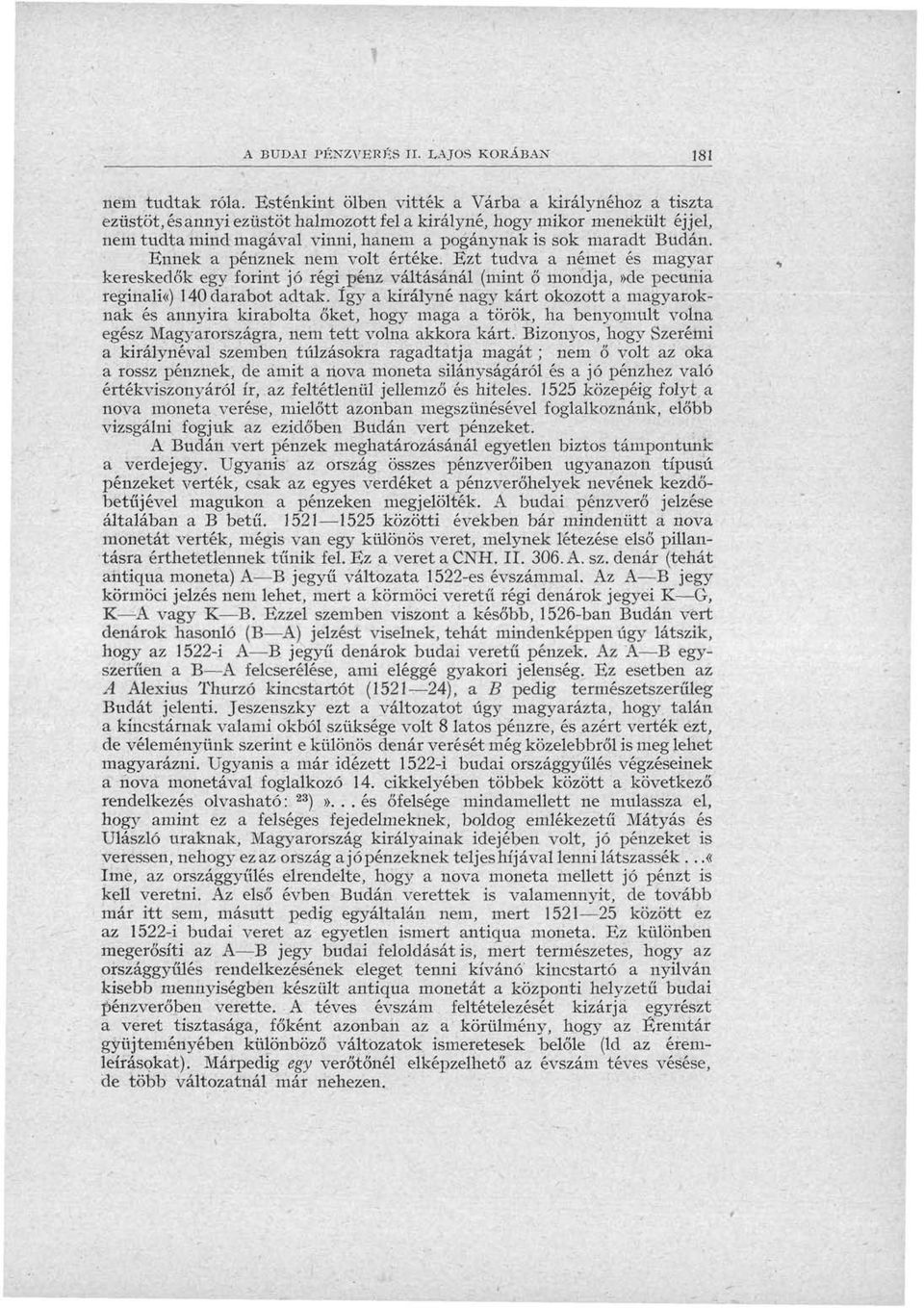 Budán. Ennek a pénznek nem volt értéke. Ezt tudva a német és magyar kereskedők egy forint jó régi pénz váltásánál (mint ő mondja,»de pecunia reginali«) 140 darabot adtak.