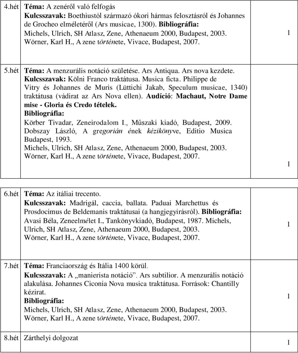 Philippe de Vitry és Johannes de Muris (Lüttichi Jakab, Speculum musicae, 340) traktátusa (vádirat az Ars Nova ellen). Audíció: Machaut, Notre Dame mise - Gloria és Credo tételek.