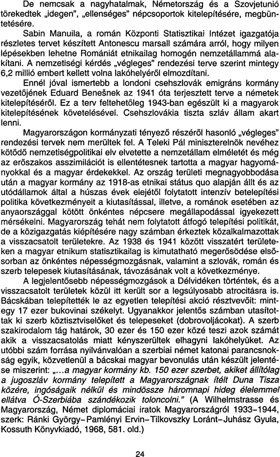 alakítani. A nemzetiségi kérdés végleges" rendezési terve szerint mintegy 6,2 millió embert kellett volna lakóhelyéről elmozdítani.