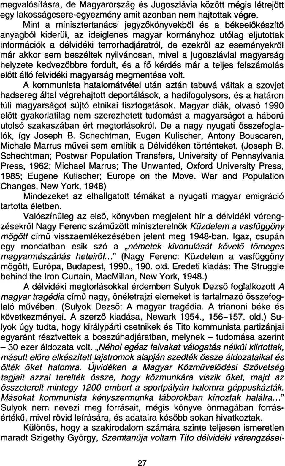 már akkor sem beszéltek nyilvánosan, mivel a jugoszláviai magyarság helyzete kedvezőbbre fordult, és a fő kérdés már a teljes felszámolás előtt álló felvidéki magyarság megmentése volt.