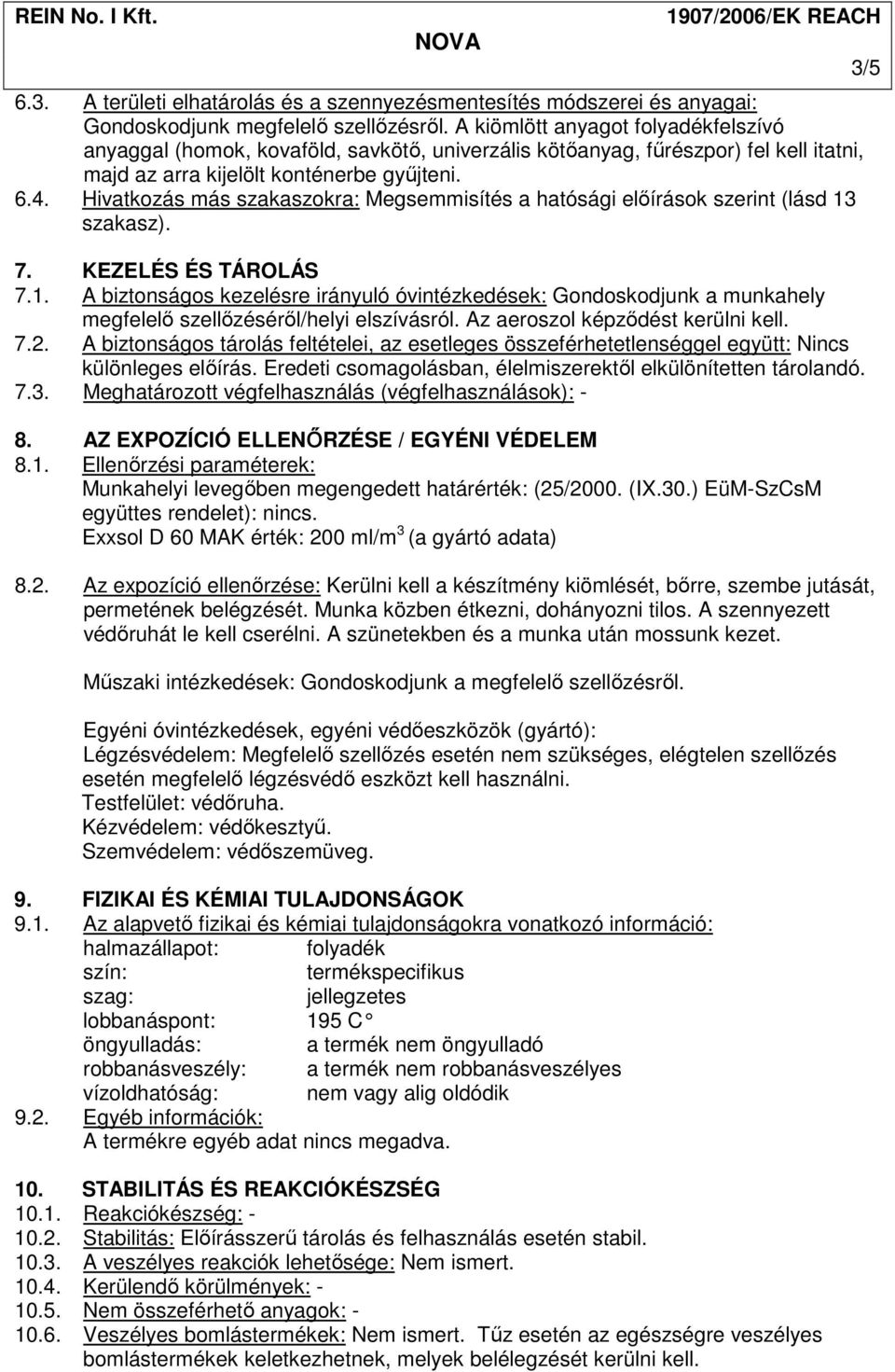 Hivatkozás más szakaszokra: Megsemmisítés a hatósági elıírások szerint (lásd 13 szakasz). 7. KEZELÉS ÉS TÁROLÁS 7.1. A biztonságos kezelésre irányuló óvintézkedések: Gondoskodjunk a munkahely megfelelı szellızésérıl/helyi elszívásról.