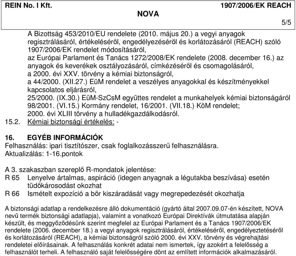 december 16.) az anyagok és keverékek osztályozásáról, címkézésérıl és csomagolásáról, a 2000. évi XXV. törvény a kémiai biztonságról, a 44/2000. (XII.27.