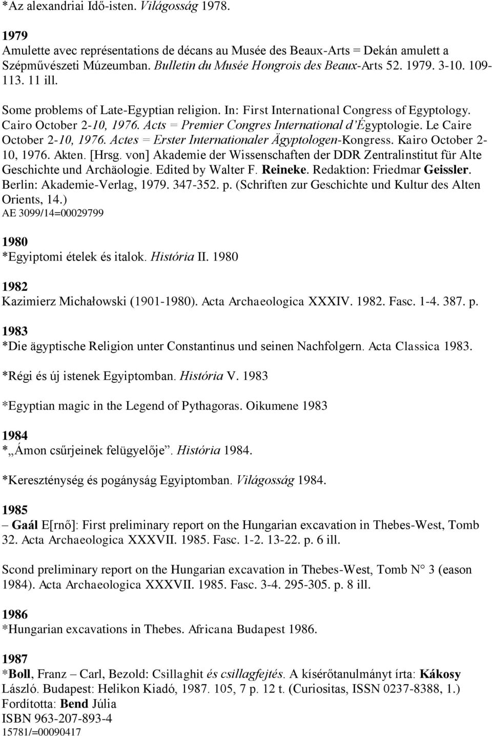 Acts = Premier Congres International d Égyptologie. Le Caire October 2-10, 1976. Actes = Erster Internationaler Ägyptologen-Kongress. Kairo October 2-10, 1976. Akten. [Hrsg.