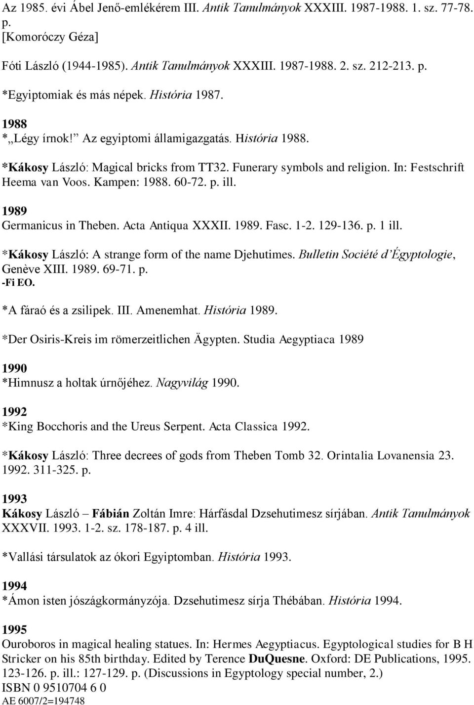 60-72. p. ill. 1989 Germanicus in Theben. Acta Antiqua XXXII. 1989. Fasc. 1-2. 129-136. p. 1 ill. *Kákosy László: A strange form of the name Djehutimes. Bulletin Société d Égyptologie, Genève XIII.