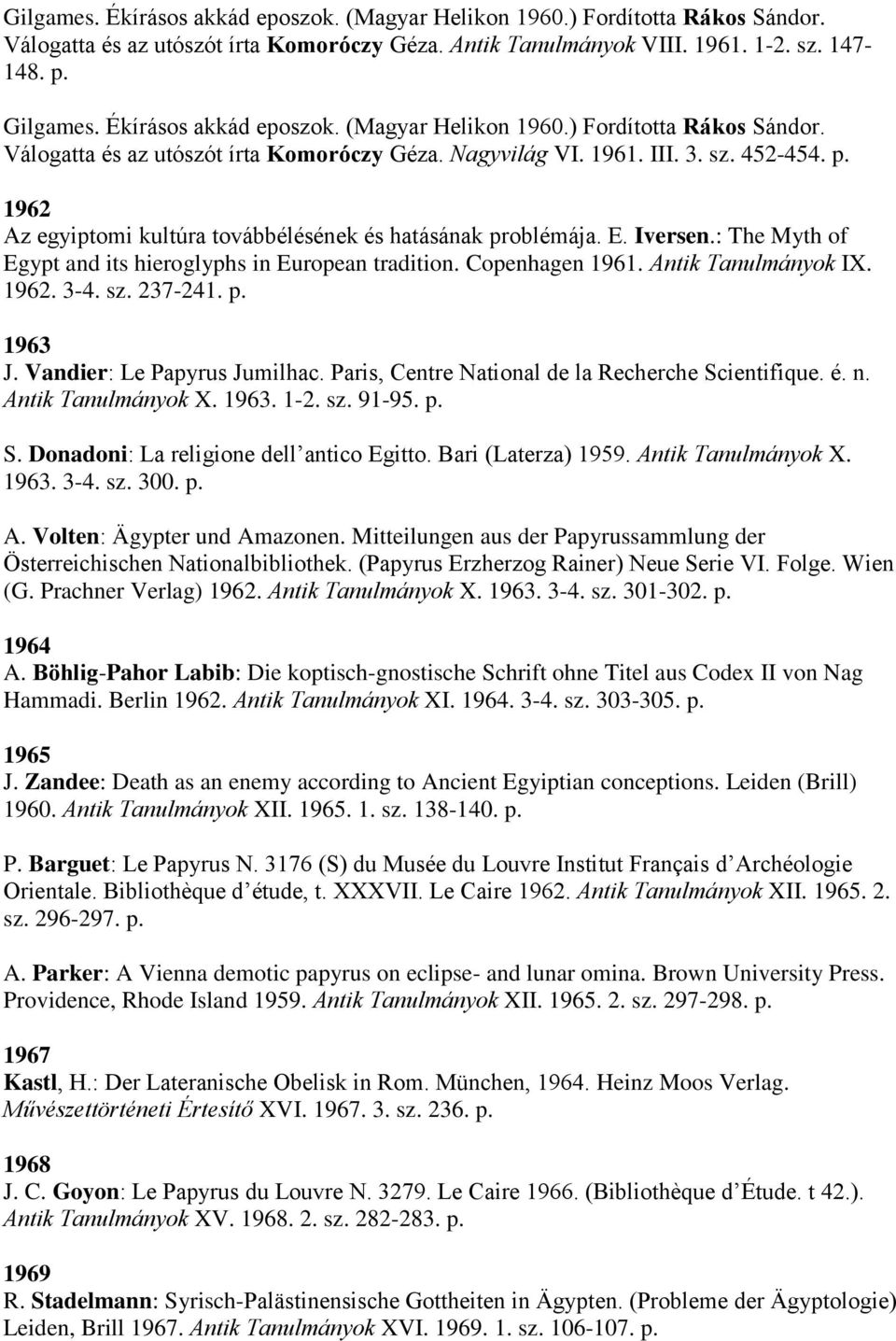 1962 Az egyiptomi kultúra továbbélésének és hatásának problémája. E. Iversen.: The Myth of Egypt and its hieroglyphs in European tradition. Copenhagen 1961. Antik Tanulmányok IX. 1962. 3-4. sz.