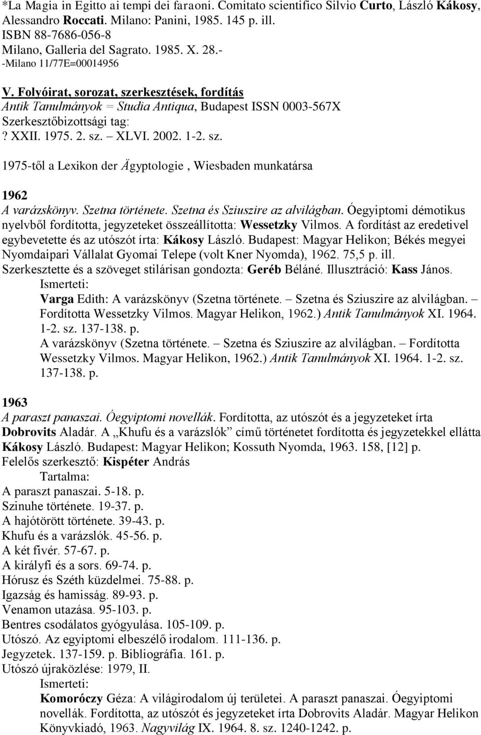 sz. 1975-től a Lexikon der Ägyptologie, Wiesbaden munkatársa 1962 A varázskönyv. Szetna története. Szetna és Sziuszire az alvilágban.