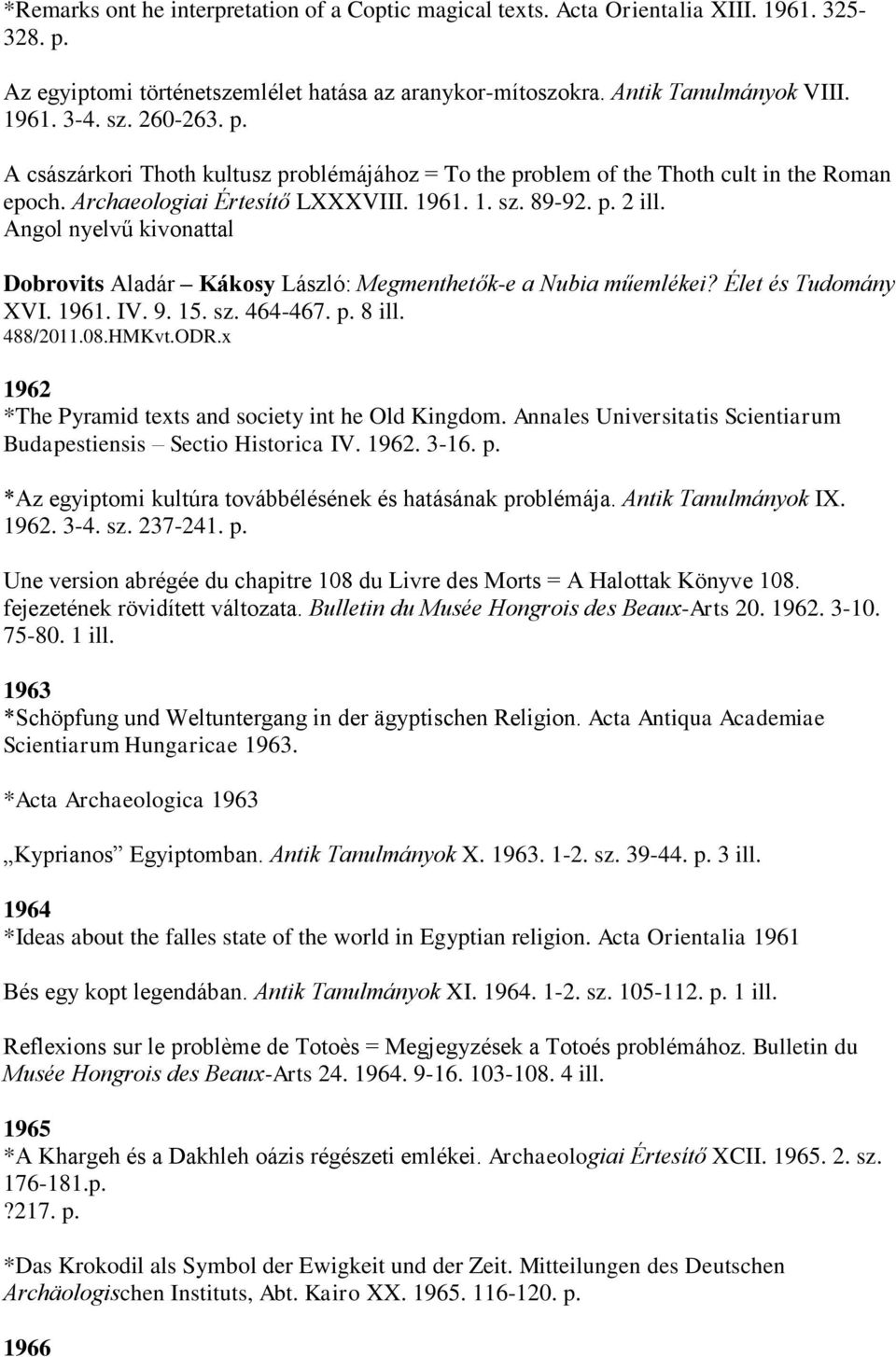 Angol nyelvű kivonattal Dobrovits Aladár Kákosy László: Megmenthetők-e a Nubia műemlékei? Élet és Tudomány XVI. 1961. IV. 9. 15. sz. 464-467. p. 8 ill. 488/2011.08.HMKvt.ODR.