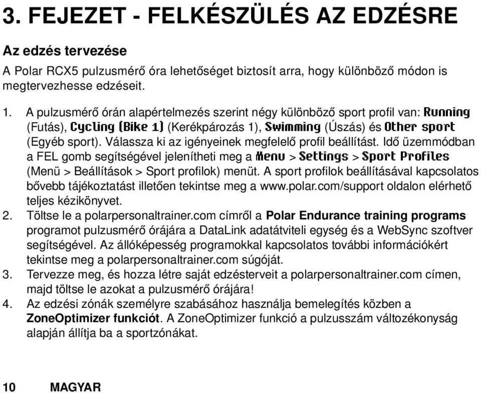 Válassza ki az igényeinek megfelelő profil beállítást. Idő üzemmódban a FEL gomb segítségével jelenítheti meg a Menu > Settings > Sport Profiles (Menü > Beállítások > Sport profilok) menüt.