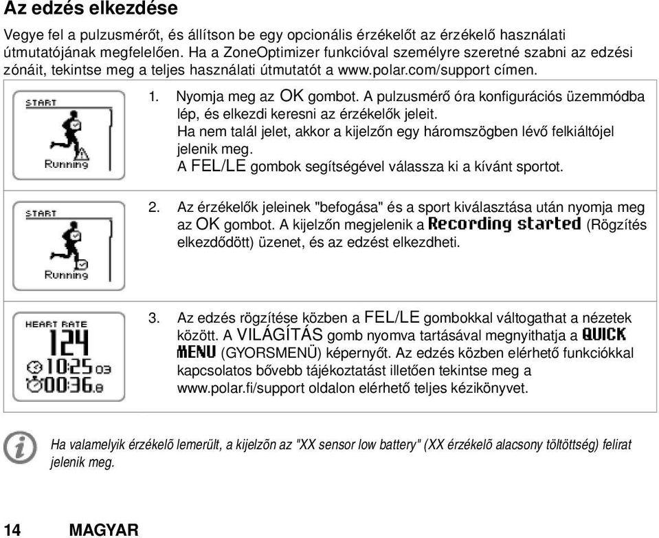 A pulzusmérő óra konfigurációs üzemmódba lép, és elkezdi keresni az érzékelők jeleit. Ha nem talál jelet, akkor a kijelzőn egy háromszögben lévő felkiáltójel jelenik meg.