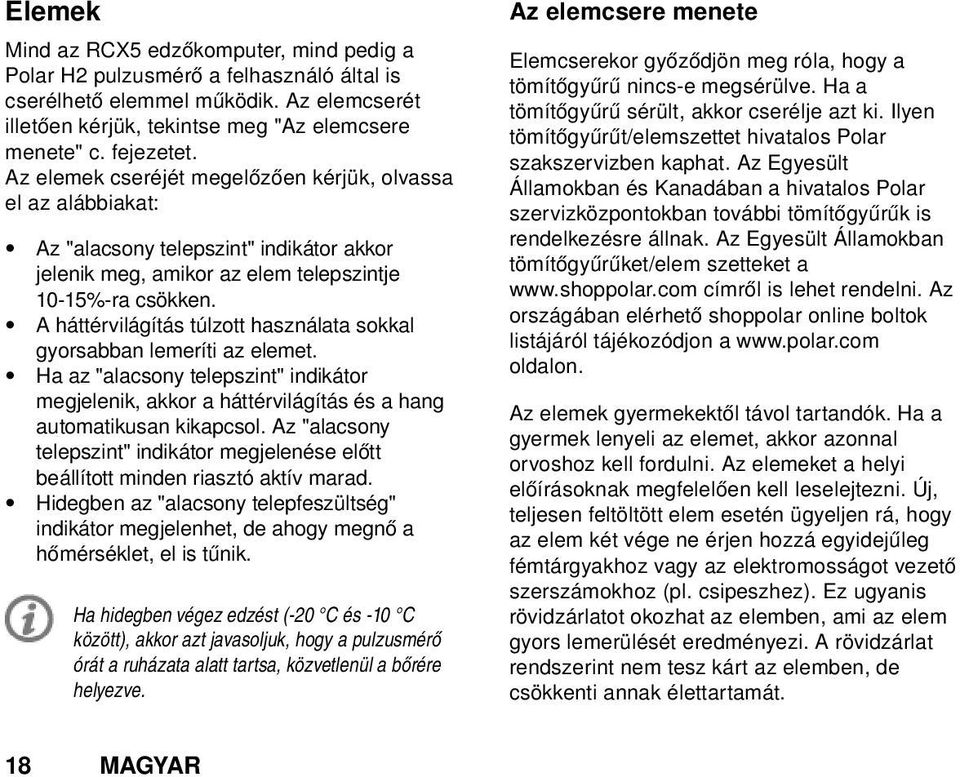 A háttérvilágítás túlzott használata sokkal gyorsabban lemeríti az elemet. Ha az "alacsony telepszint" indikátor megjelenik, akkor a háttérvilágítás és a hang automatikusan kikapcsol.