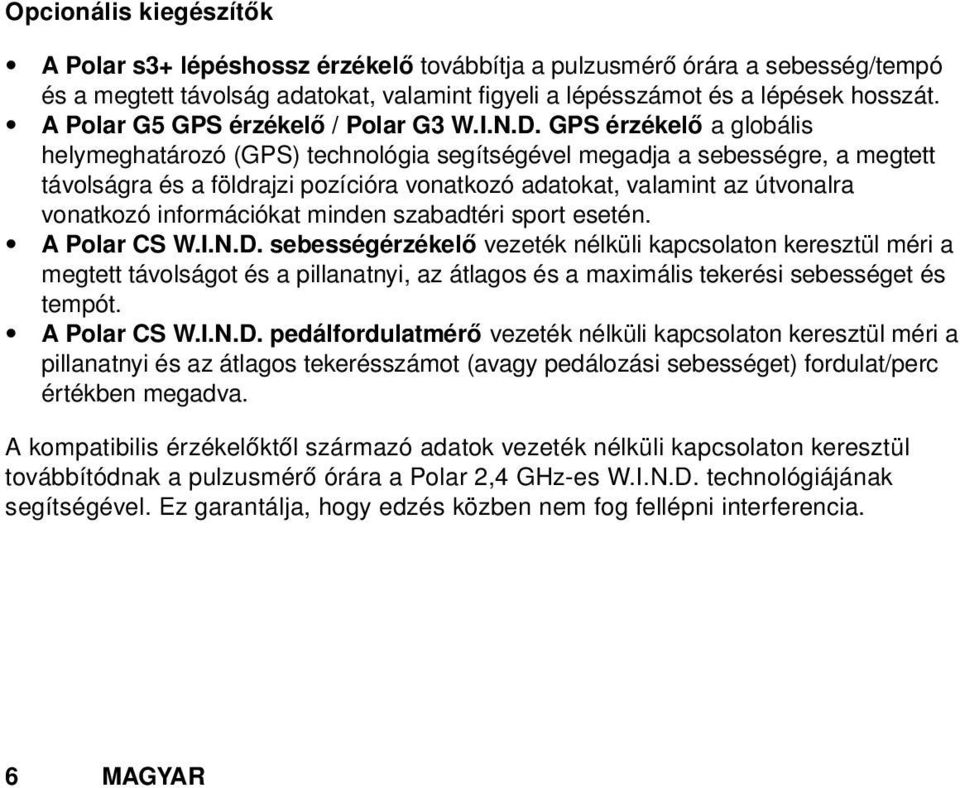 GPS érzékelő a globális helymeghatározó (GPS) technológia segítségével megadja a sebességre, a megtett távolságra és a földrajzi pozícióra vonatkozó adatokat, valamint az útvonalra vonatkozó