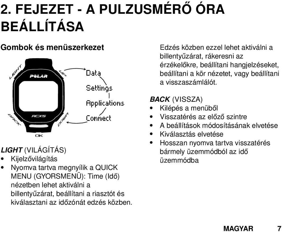 Edzés közben ezzel lehet aktiválni a billentyűzárat, rákeresni az érzékelőkre, beállítani hangjelzéseket, beállítani a kör nézetet, vagy beállítani a