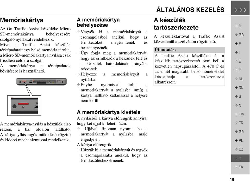 A memóriakártya-nyílás a készülék alsó részén, a bal oldalon található. A kártyanyílás rugós működésű rögzítő és kidobó mechanizmussal rendelkezik.