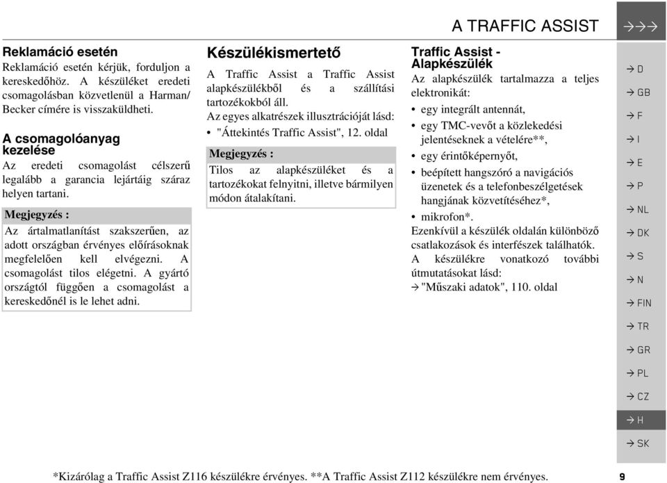 Megjegyzés : Az ártalmatlanítást szakszerűen, az adott országban érvényes előírásoknak megfelelően kell elvégezni. A csomagolást tilos elégetni.