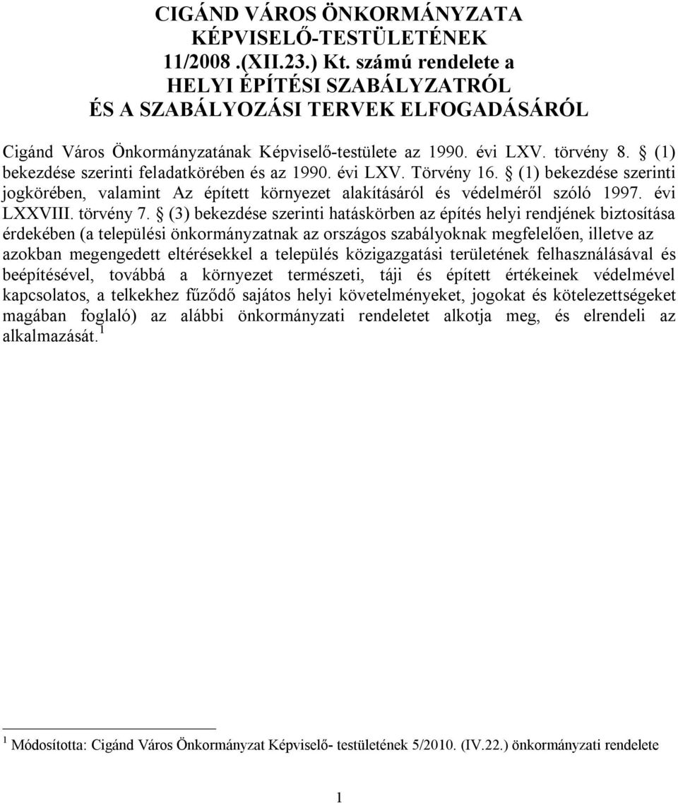 (1) bekezdése szerinti feladatkörében és az 1990. évi LXV. Törvény 16. (1) bekezdése szerinti jogkörében, valamint Az épített környezet alakításáról és védelméről szóló 1997. évi LXXVIII. törvény 7.