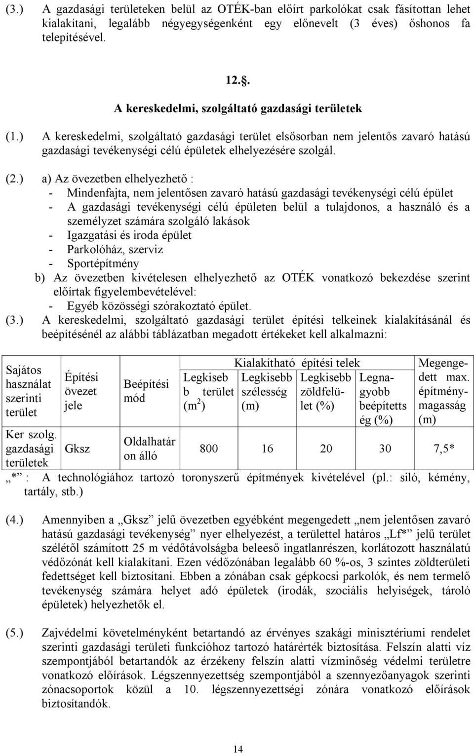 (2.) a) Az övezetben elhelyezhető : - Mindenfajta, nem jelentősen zavaró hatású gazdasági tevékenységi célú épület - A gazdasági tevékenységi célú épületen belül a tulajdonos, a használó és a