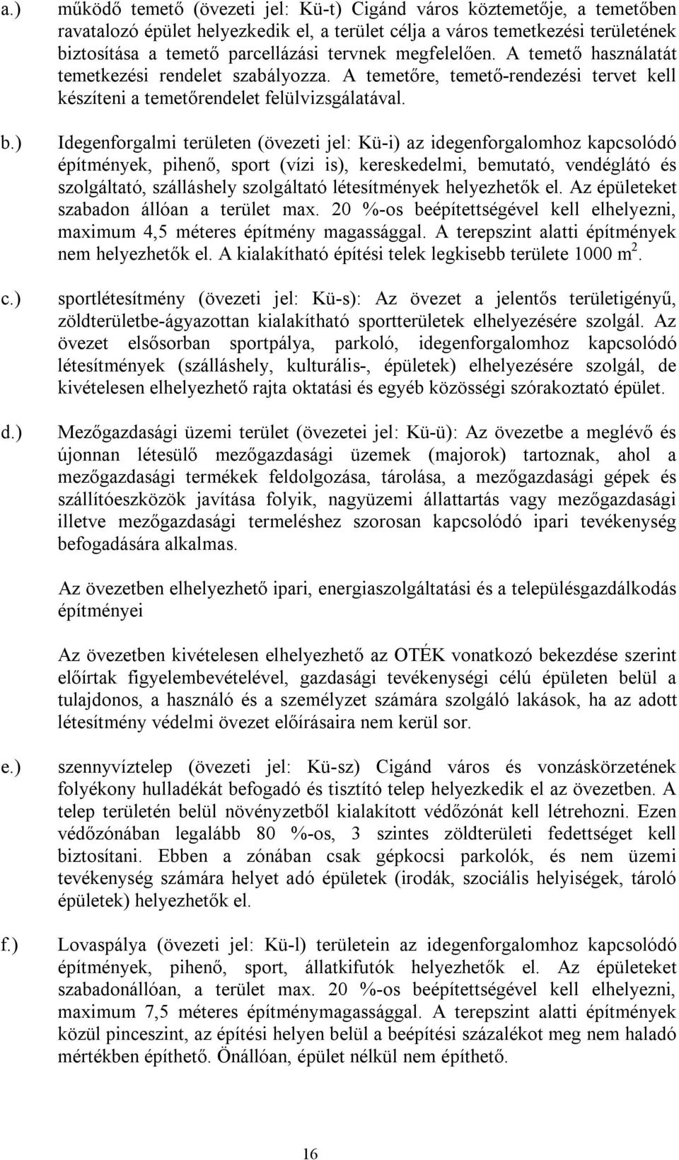 megfelelően. A temető használatát temetkezési rendelet szabályozza. A temetőre, temető-rendezési tervet kell készíteni a temetőrendelet felülvizsgálatával.