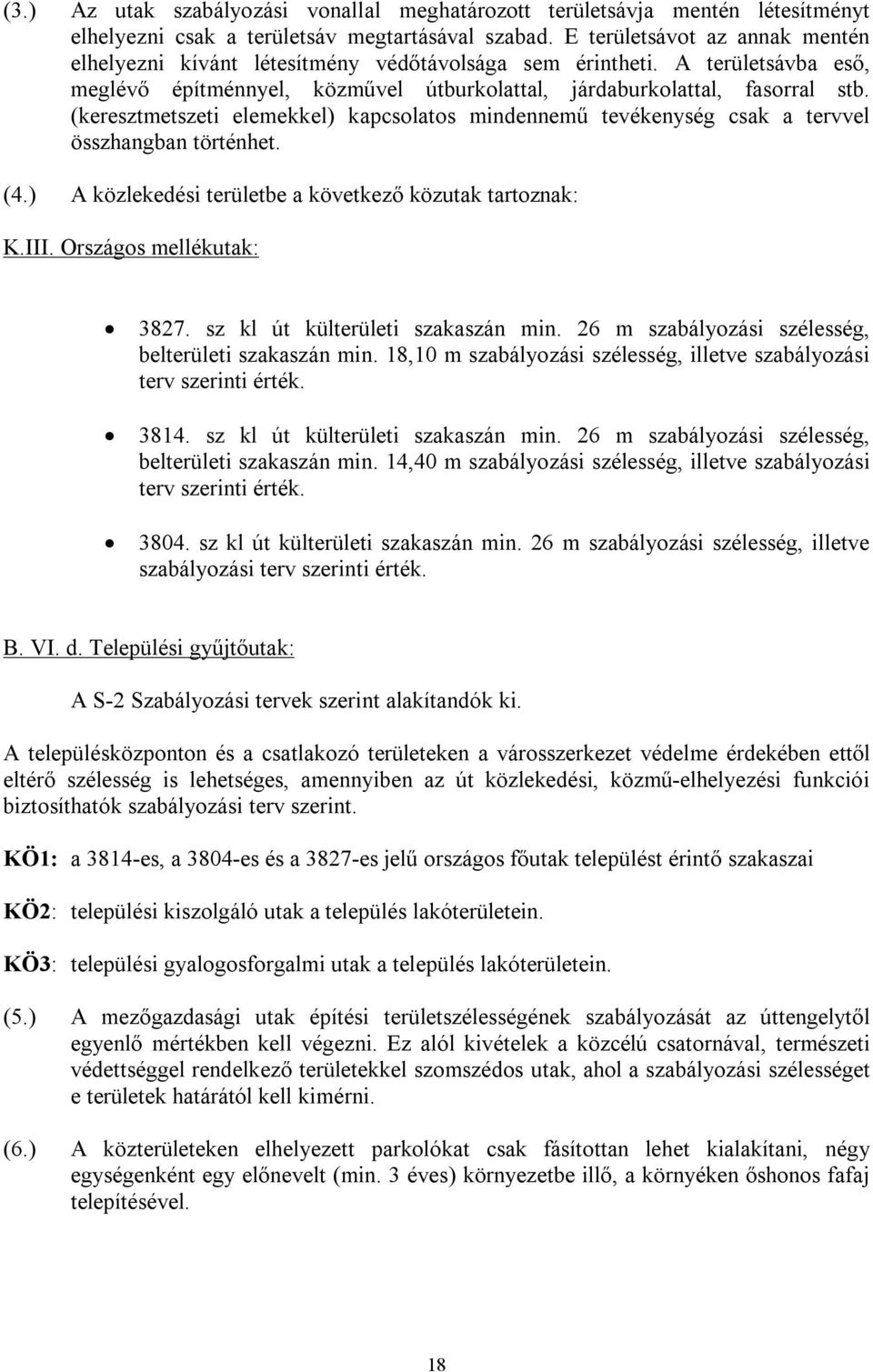 (keresztmetszeti elemekkel) kapcsolatos mindennemű tevékenység csak a tervvel összhangban történhet. (4.) A közlekedési területbe a következő közutak tartoznak: K.III. Országos mellékutak: 3827.