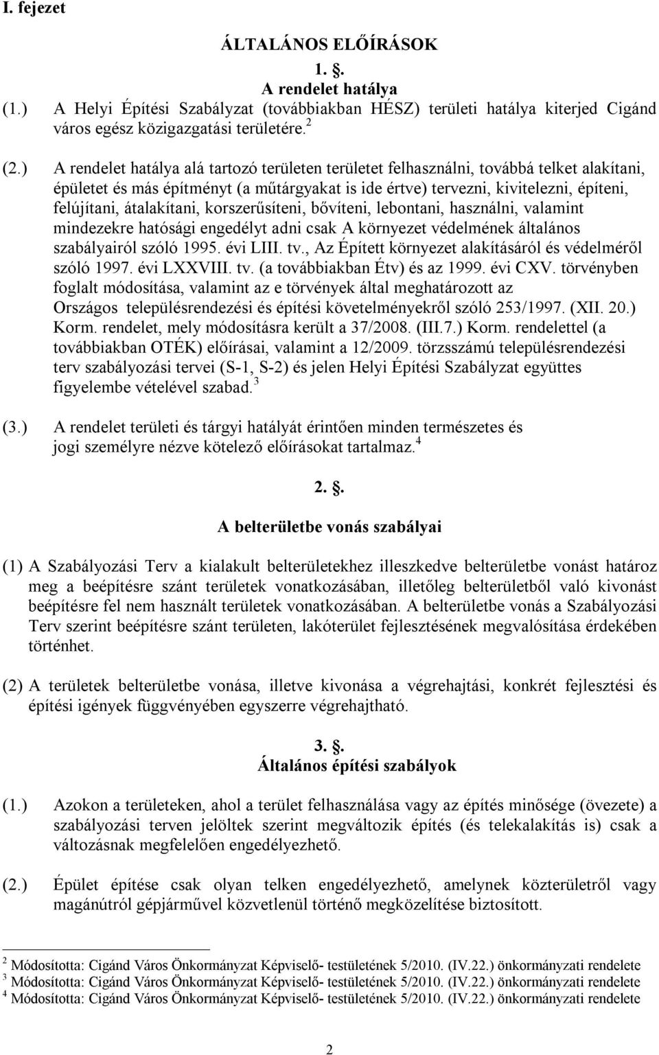 átalakítani, korszerűsíteni, bővíteni, lebontani, használni, valamint mindezekre hatósági engedélyt adni csak A környezet védelmének általános szabályairól szóló 1995. évi LIII. tv.