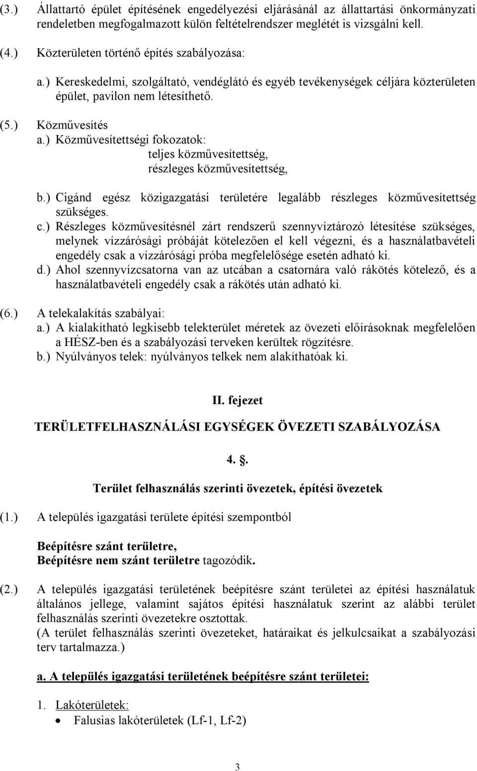 ) Közművesítettségi fokozatok: teljes közművesítettség, részleges közművesítettség, b.) Cigánd egész közigazgatási területére legalább részleges közművesítettség szükséges. c.