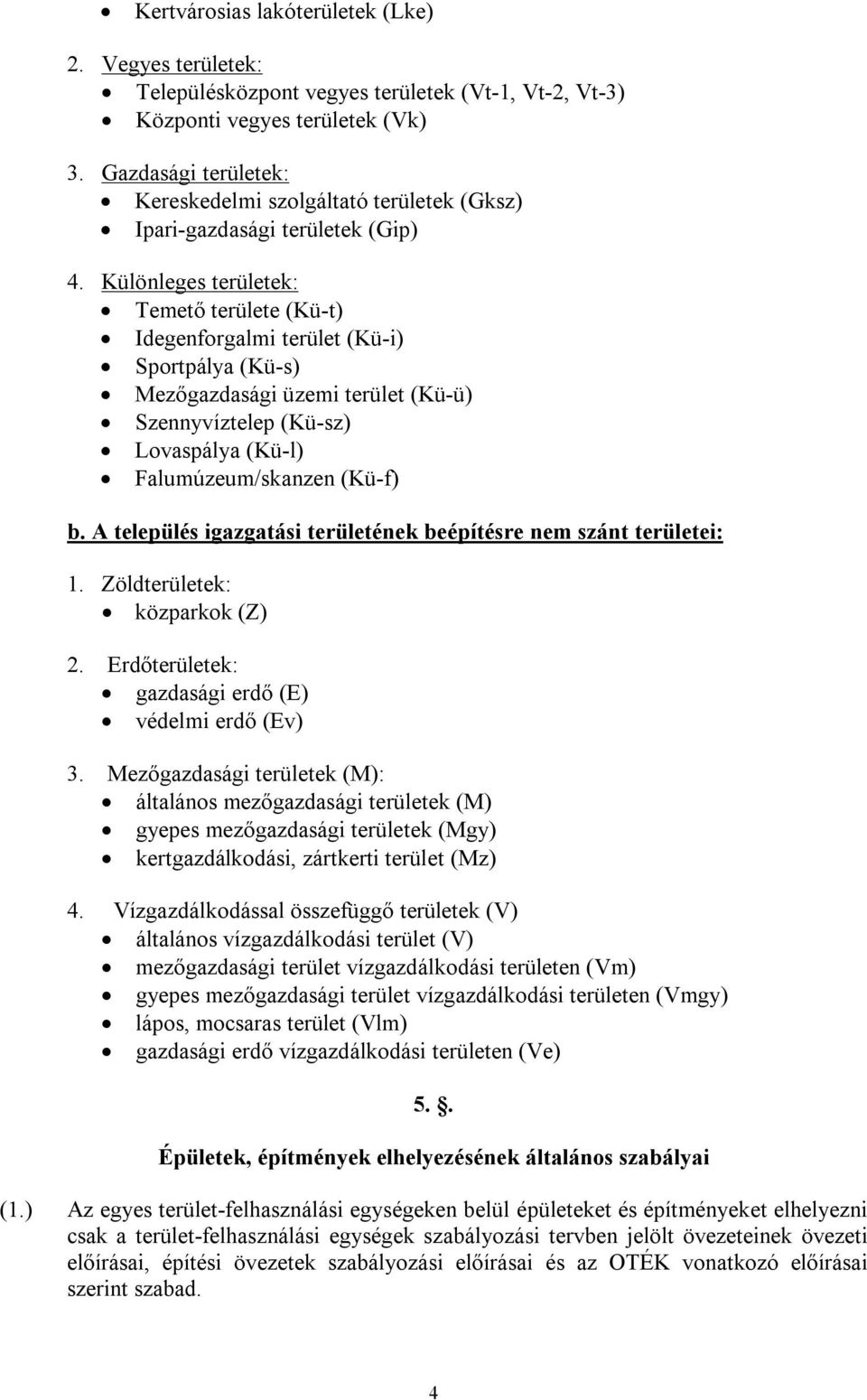 Különleges területek: Temető területe (Kü-t) Idegenforgalmi terület (Kü-i) Sportpálya (Kü-s) Mezőgazdasági üzemi terület (Kü-ü) Szennyvíztelep (Kü-sz) Lovaspálya (Kü-l) Falumúzeum/skanzen (Kü-f) b.