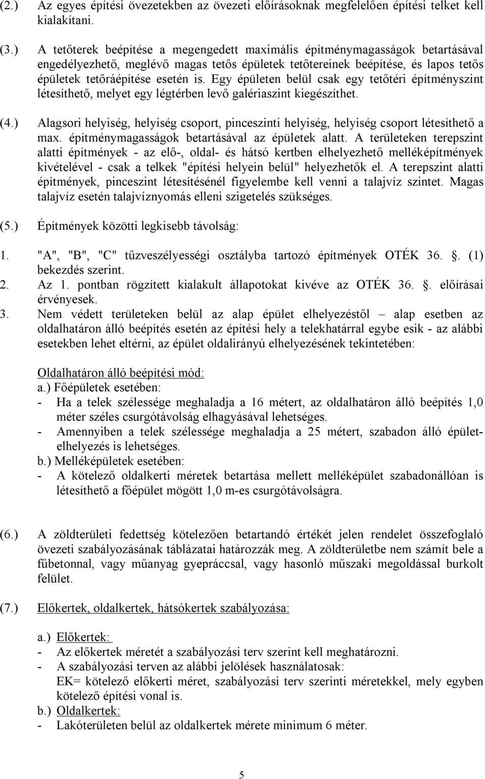 Egy épületen belül csak egy tetőtéri építményszint létesíthető, melyet egy légtérben levő galériaszint kiegészíthet. (4.