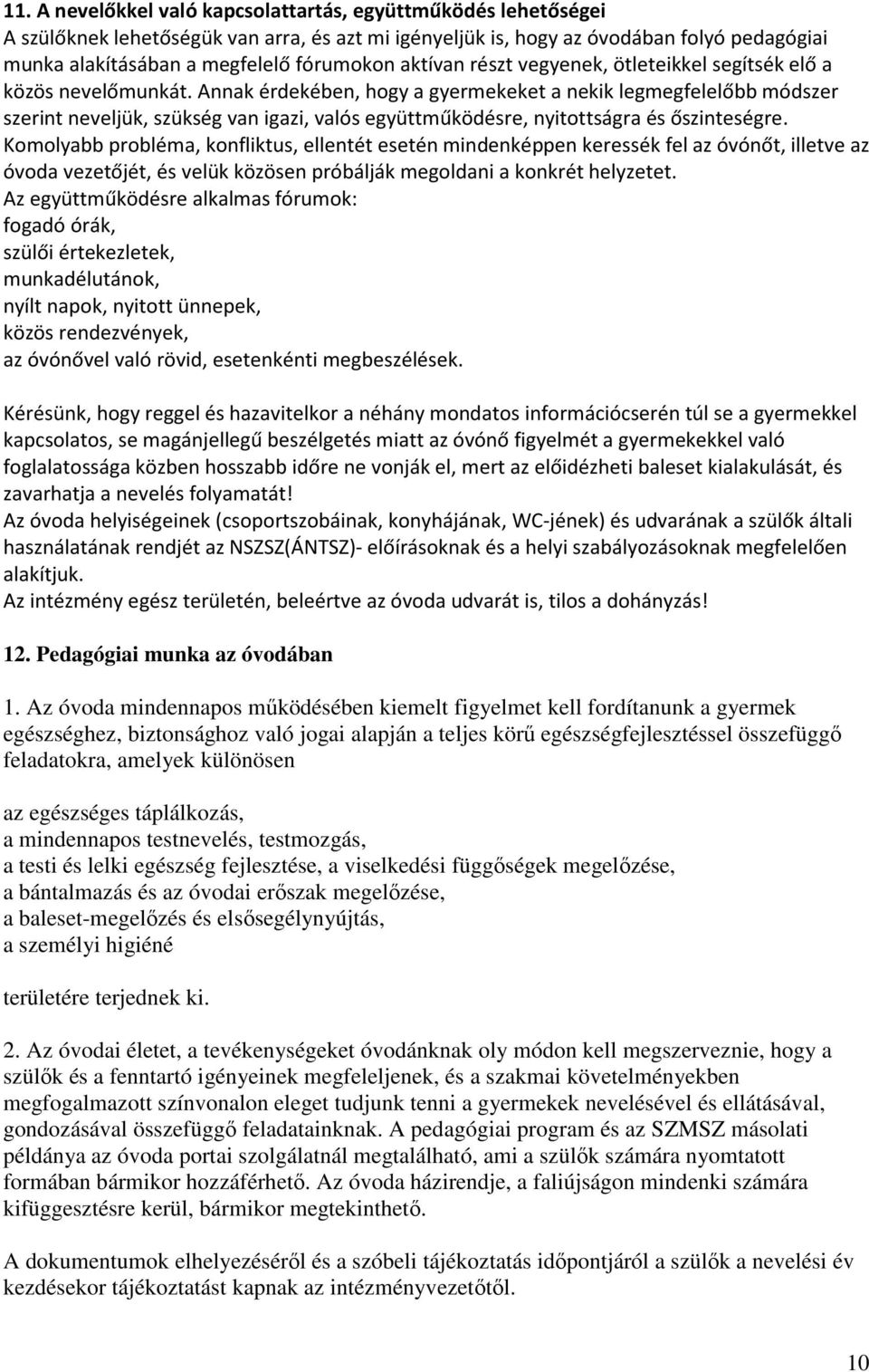 Annak érdekében, hogy a gyermekeket a nekik legmegfelelőbb módszer szerint neveljük, szükség van igazi, valós együttműködésre, nyitottságra és őszinteségre.