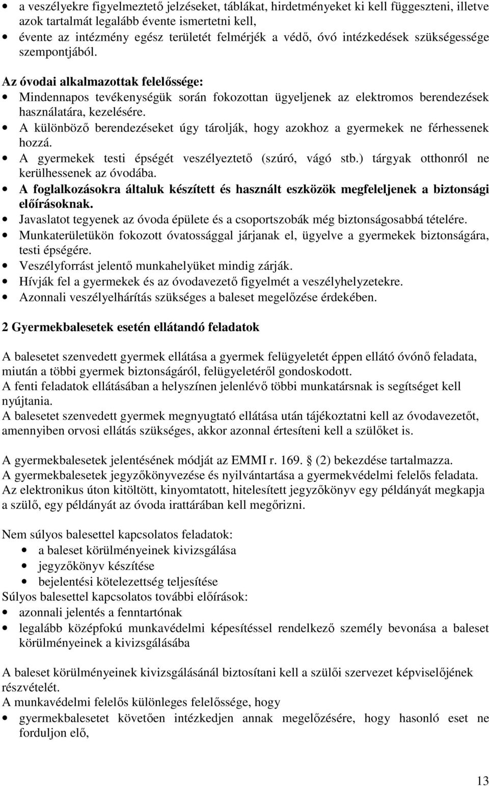 A különböző berendezéseket úgy tárolják, hogy azokhoz a gyermekek ne férhessenek hozzá. A gyermekek testi épségét veszélyeztető (szúró, vágó stb.) tárgyak otthonról ne kerülhessenek az óvodába.