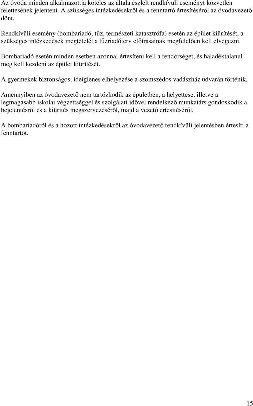 Bombariadó esetén minden esetben azonnal értesíteni kell a rendőrséget, és haladéktalanul meg kell kezdeni az épület kiürítését.