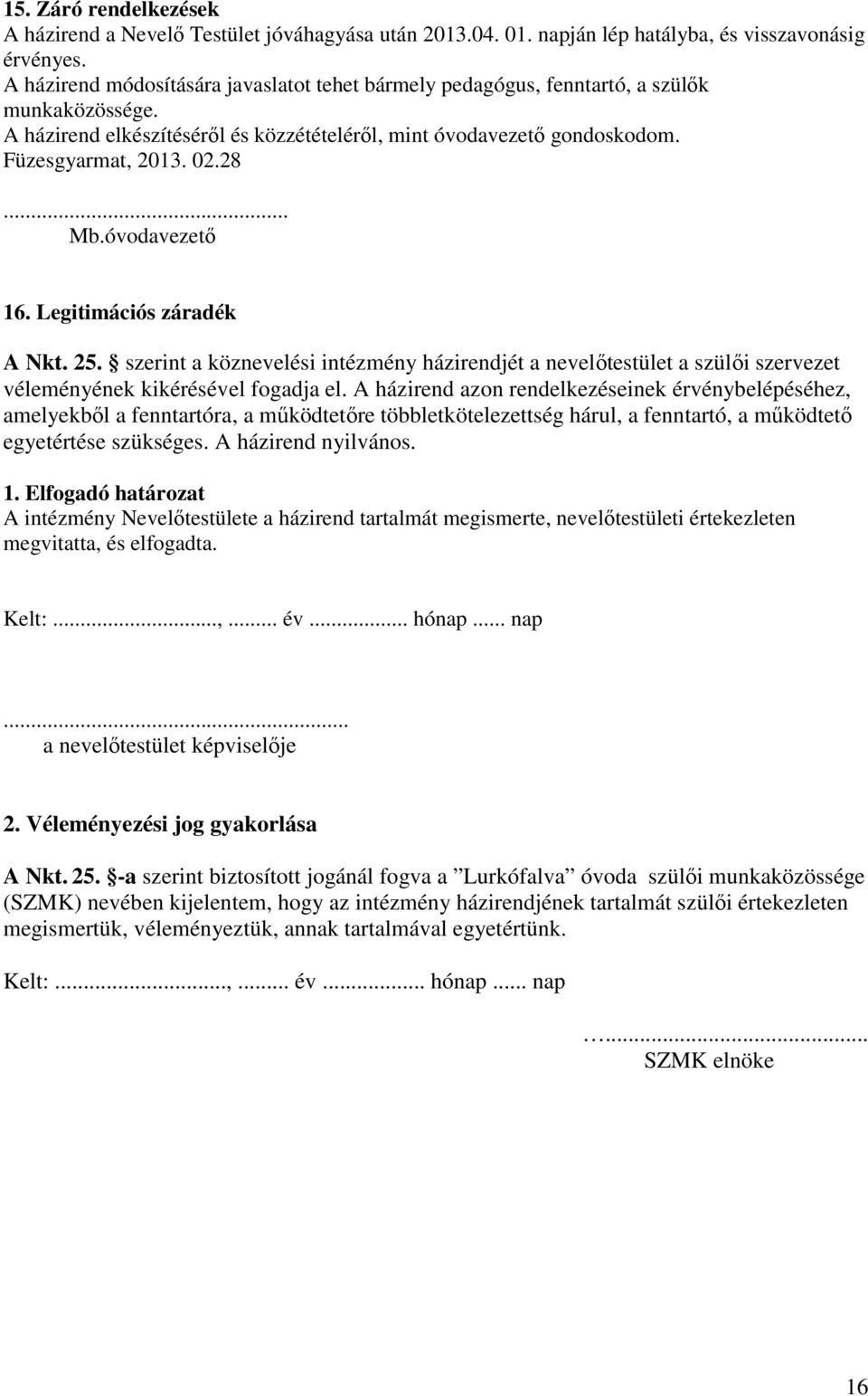 .. Mb.óvodavezető 16. Legitimációs záradék A Nkt. 25. szerint a köznevelési intézmény házirendjét a nevelőtestület a szülői szervezet véleményének kikérésével fogadja el.